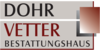 Kundenlogo von Beerdigung Bestattungshaus DOHR-VETTER GmbH